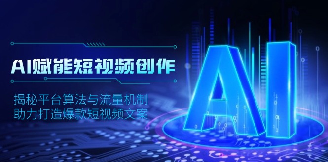 AI赋能短视频创作，揭秘平台算法与流量机制，助力打造爆款短视频文案-HEIXMI（中国站）