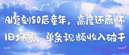 AI复刻80后童年，高度还原怀旧场景，单条视频收入几张 - HEIXMI（中国站）-HEIXMI（中国站）