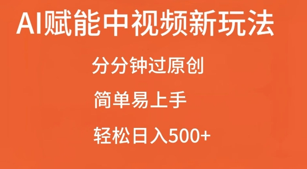AI赋能中视频最新玩法，分分钟过原创，简单易上手，轻松日入500+【揭秘】-HEIXMI（中国站）