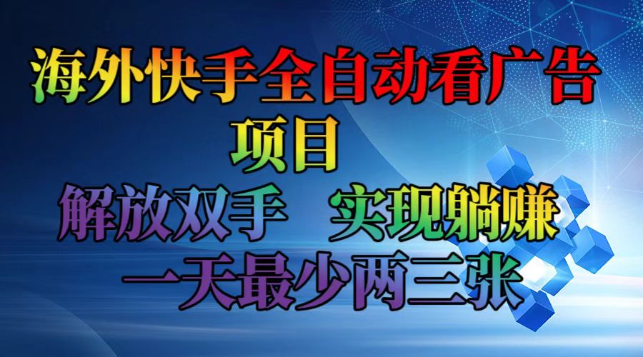 海外快手全自动看广告项目    解放双手   实现躺赚  一天最少两三张-HEIXMI（中国站）