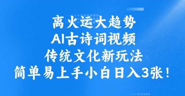 离火运大趋势，ai古诗词视频，传统文化新玩法，简单易上手小白日入3张-HEIXMI（中国站）