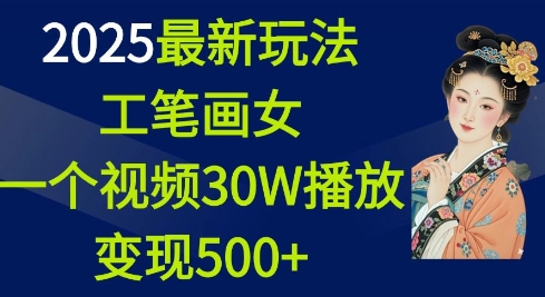 2025最新玩法，工笔画美女，一个视频30万播放变现500+-HEIXMI（中国站）