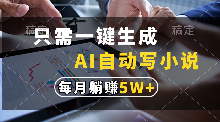 只需一键生成，AI自动写小说，每月躺赚5w+-HEIXMI（中国站）