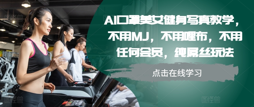 AI口罩美女健身写真教学，不用MJ，不用哩布，不用任何会员，纯屌丝玩法-HEIXMI（中国站）