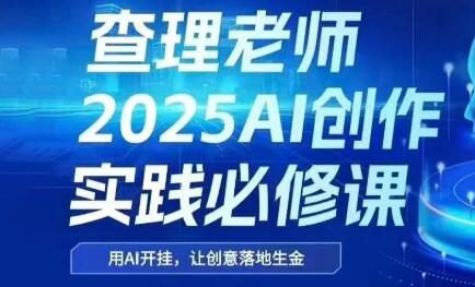 查理老师·2025AI创作实践必修课 - HEIXMI（中国站）-HEIXMI（中国站）