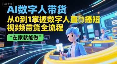 AI数字人带货，从0到1掌握数字人直播短视频带货全流程，在家就能做-HEIXMI（中国站）