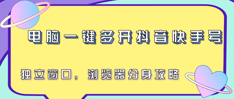 电脑一键多开抖音快手号，独立窗口，浏览器分身攻略-HEIXMI（中国站）