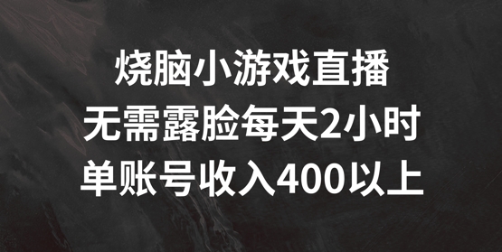 烧脑小游戏直播，无需露脸每天2小时，单账号日入400+【揭秘】-HEIXMI（中国站）