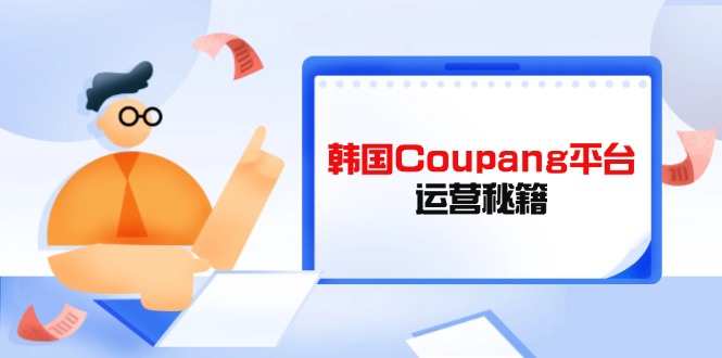 Coupang平台运营秘籍，酷胖卖家必修课，助力卖家提升平台竞争力-HEIXMI（中国站）