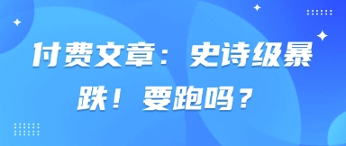 付费文章：史诗级暴跌！要跑吗？-HEIXMI（中国站）