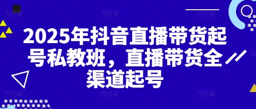 2025年抖音直播带货起号私教班，直播带货全渠道起号-HEIXMI（中国站）