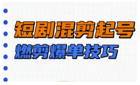 短剧实操教学，短剧混剪起号燃剪爆单技巧 - HEIXMI（中国站）-HEIXMI（中国站）