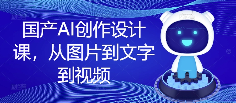 国产AI创作设计课，从图片到文字到视频-HEIXMI（中国站）