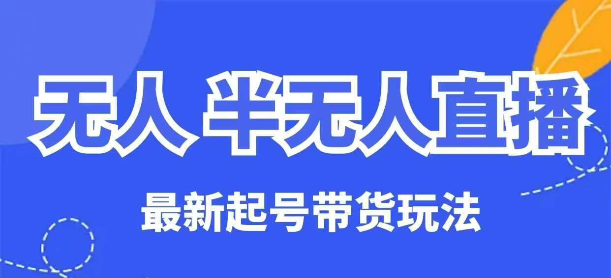 无人半无人直播最新起号带货玩法，全是干货(保姆级教程)-HEIXMI（中国站）