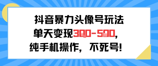 抖音暴力头像号玩法，单天变现3-5张纯手机操作，小白也能行-HEIXMI（中国站）