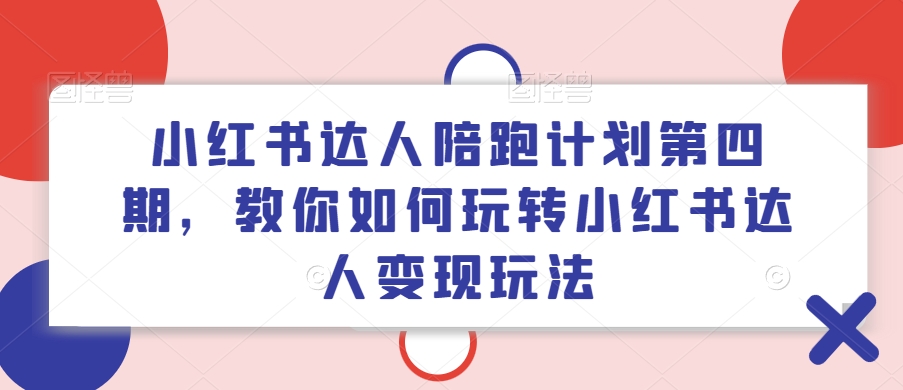 小红书达人陪跑计划第四期，教你如何玩转小红书达人变现玩法-HEIXMI（中国站）