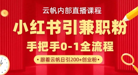 云帆内部直播课，小红书引流兼职粉教程，日引500+月变现过W-HEIXMI（中国站）