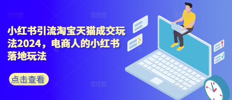 小红书引流淘宝天猫成交玩法2024，电商人的小红书落地玩法-HEIXMI（中国站）