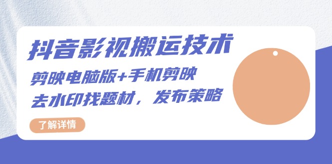 抖音影视搬运技术：剪映电脑版+手机剪映，去水印找题材，发布策略-HEIXMI（中国站）