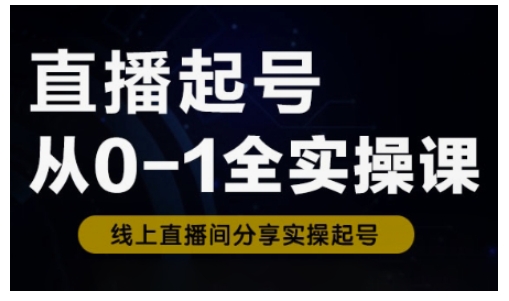 直播起号从0-1全实操课，新人0基础快速入门，0-1阶段流程化学习-HEIXMI（中国站）