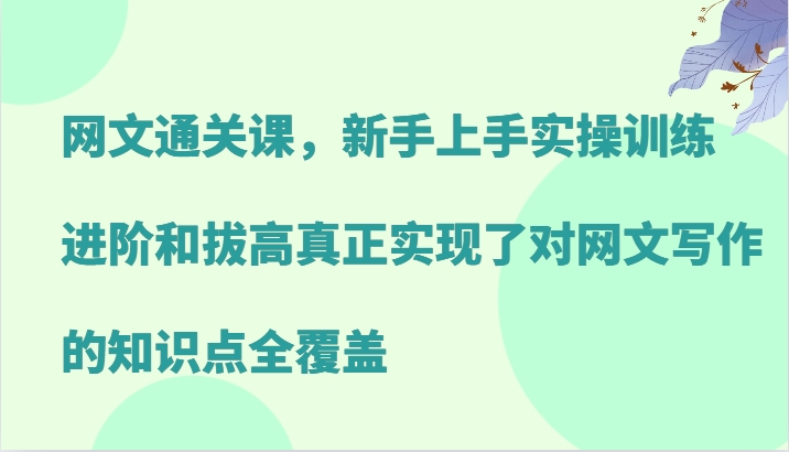 网文通关课，新手上手实操训练，进阶和拔高真正实现了对网文写作的知识点全覆盖-HEIXMI（中国站）