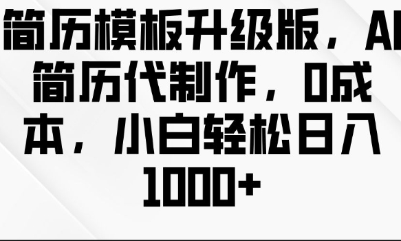 简历模板升级版，AI简历代制作，0成本，小白轻松日入多张-HEIXMI（中国站）