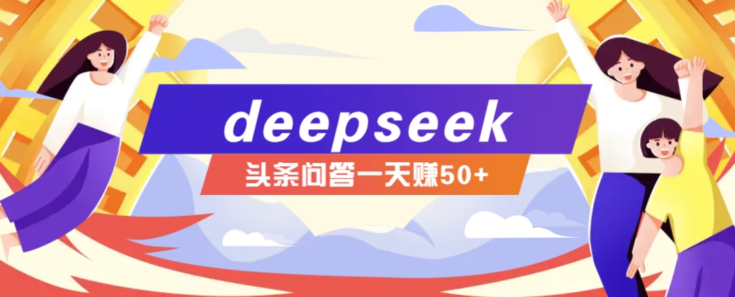 利用deepseek操作今日头条问答图文玩法，新手也能轻松上手，日收益50+-HEIXMI（中国站）