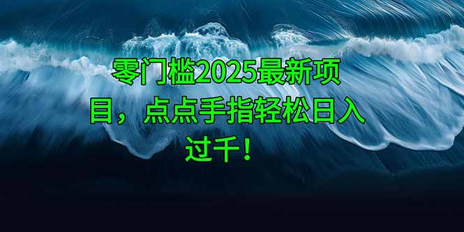 零门槛2025最新项目，点点手指轻松日入过千！ - HEIXMI（中国站）-HEIXMI（中国站）