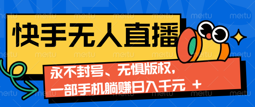 2024快手无人直播9.0神技来袭：永不封号、无惧版权，一部手机躺赚日入千元+-HEIXMI（中国站）