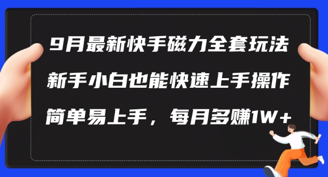 9月最新快手磁力玩法，新手小白也能操作，简单易上手，每月多赚1W+【揭秘】-HEIXMI（中国站）
