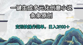 一键生成多元化创意小说，条条原创，变现快操作简单，日入2k+【揭秘】-HEIXMI（中国站）