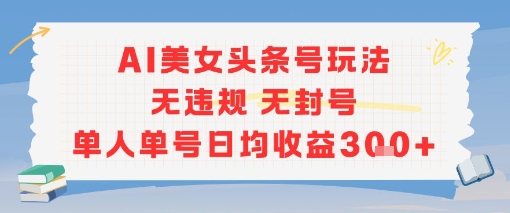 AI美女头条号玩法无违规无封号单人单号日均收益3张-HEIXMI（中国站）