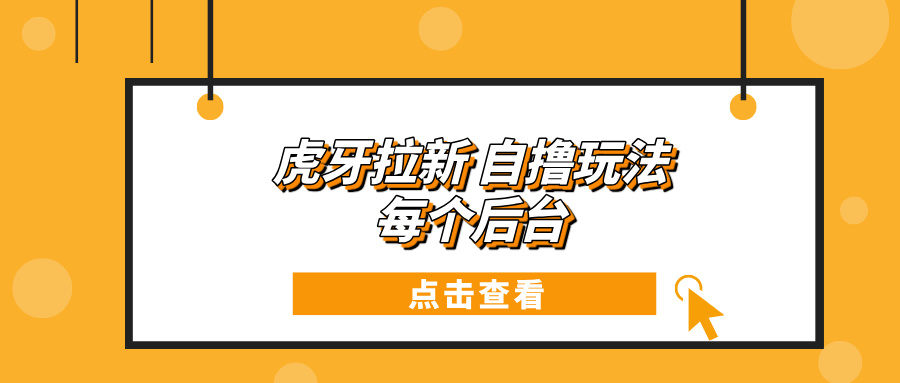 虎牙拉新项目玩法 每个后台每天100+-HEIXMI（中国站）