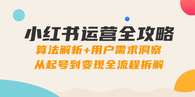 小红书运营全攻略：算法解析+用户需求洞察，从起号到变现全流程拆解 - HEIXMI（中国站）-HEIXMI（中国站）