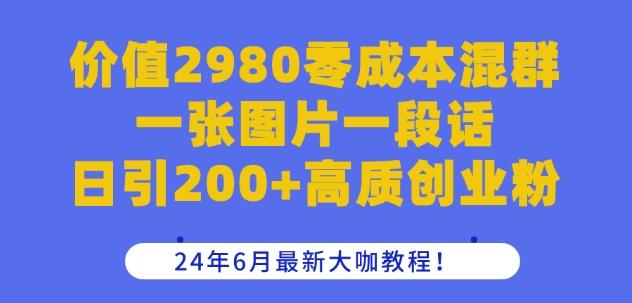 价值2980零成本混群一张图片一段话日引200+高质创业粉，24年6月最新大咖教程【揭秘】-HEIXMI（中国站）