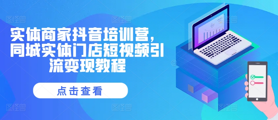 实体商家抖音培训营，同城实体门店短视频引流变现教程-HEIXMI（中国站）