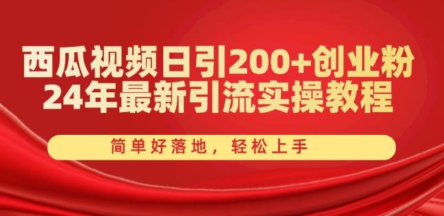 西瓜视频日引200+创业粉，24年最新引流实操教程，简单好落地，轻松上手【揭秘】-HEIXMI（中国站）