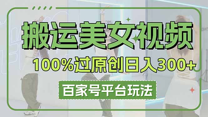 搬运美女视频100%过原创大揭秘，百家号平台玩法，轻松日入3000+(可矩阵-HEIXMI（中国站）