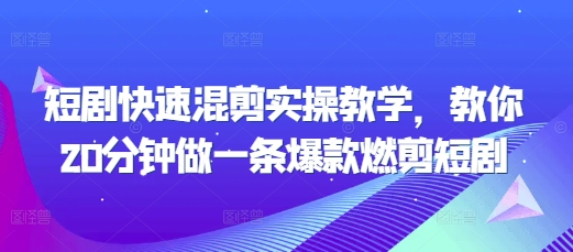 短剧快速混剪实操教学，教你20分钟做一条爆款燃剪短剧-HEIXMI（中国站）