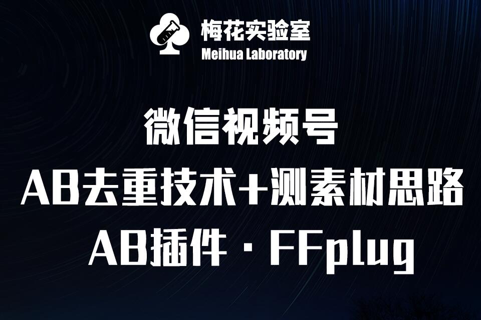 视频号连怼玩法-FFplug玩法AB插件使用+测素材教程-梅花实验室社群专享课-HEIXMI（中国站）