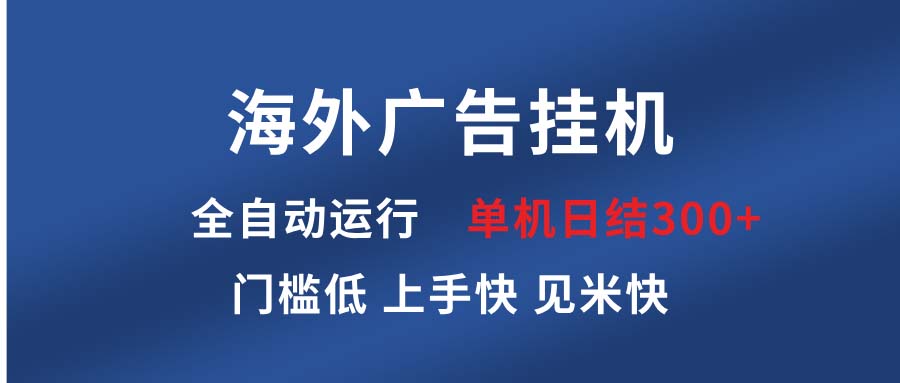 海外广告挂机 全自动运行 单机单日300+ 日结项目 稳定运行 欢迎观看课程-HEIXMI（中国站）
