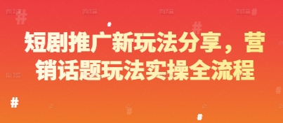 短剧推广新玩法分享，营销话题玩法实操全流程 - HEIXMI（中国站）-HEIXMI（中国站）