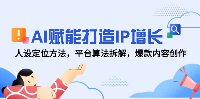 AI赋能打造IP增长，人设定位方法，平台算法拆解，爆款内容创作 - HEIXMI（中国站）-HEIXMI（中国站）