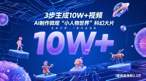 3步生成10W+视频，AI制作微观“小人物世界”科幻大片，条条万赞，1条作品涨粉2.3W-HEIXMI（中国站）