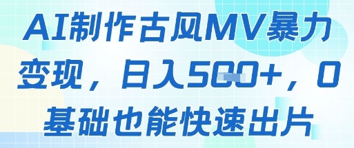 AI制作古风MV暴力变现，日入几张，0基础也能快速出片 - HEIXMI（中国站）-HEIXMI（中国站）