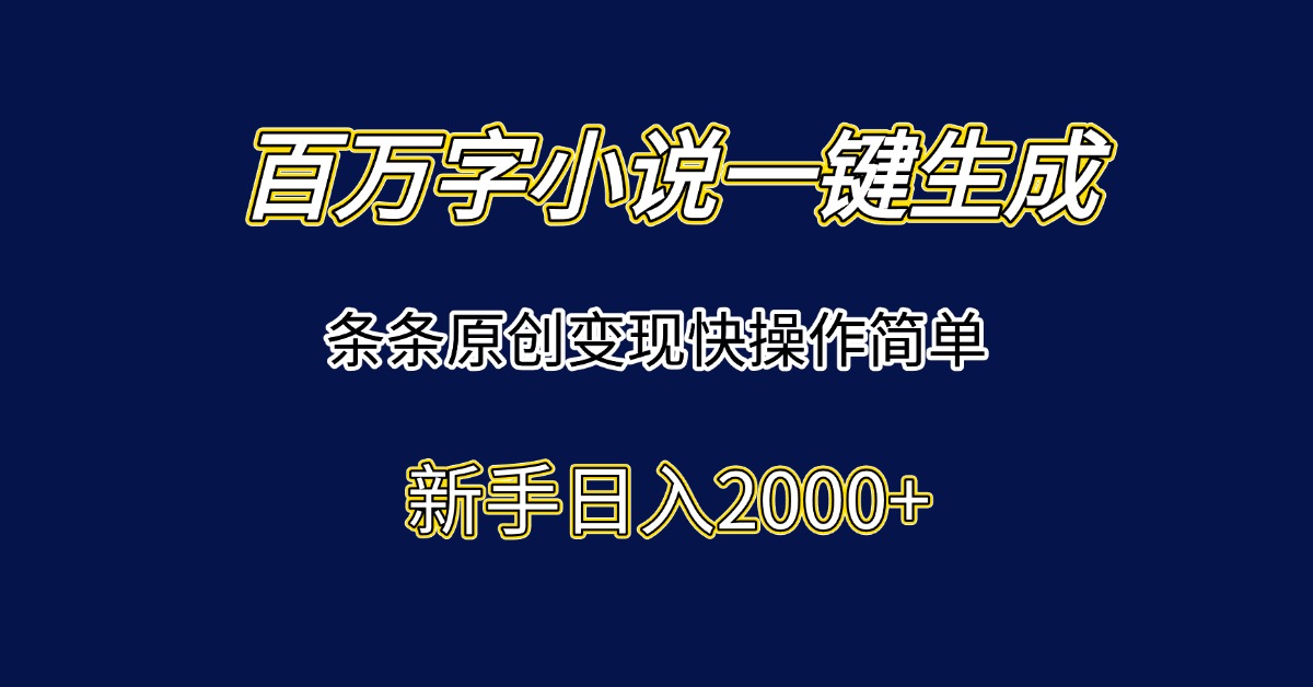 百万字小说一键生成，条条原创变现快操作简单新手日入2000+ - HEIXMI（中国站）-HEIXMI（中国站）