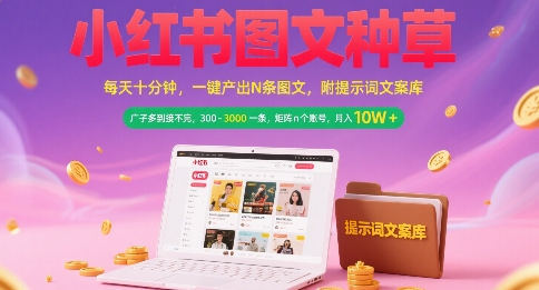 小红书图文种草，每天十分钟，一键产出N条图文， 广子多到接不完， 300-3k一条，矩阵n个账号月入几个W-HEIXMI（中国站）