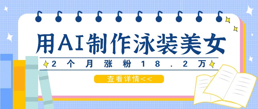 用AI生成泳装美女短视频，2个月涨粉18.2万，多种变现月收益万元-HEIXMI（中国站）