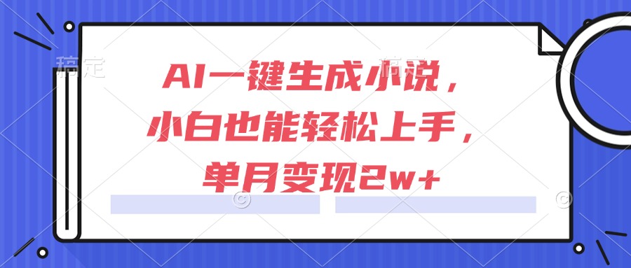 AI一键生成小说，小白也能轻松上手，单月变现2w+ - HEIXMI（中国站）-HEIXMI（中国站）
