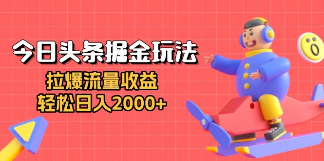今日头条掘金玩法：拉爆流量收益，轻松日入2000+-HEIXMI（中国站）